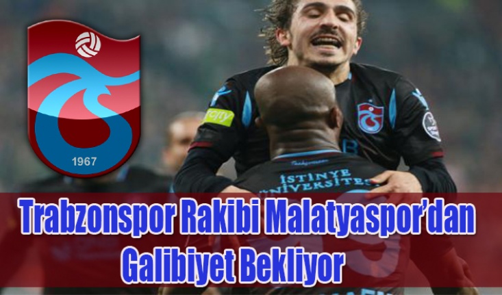 Trabzonspor Rakibi Malatyaspor’dan Galibiyet Bekliyor