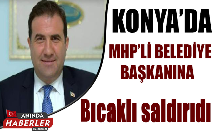 MHP’li Belediye Başkanına Bıçaklı Saldırı