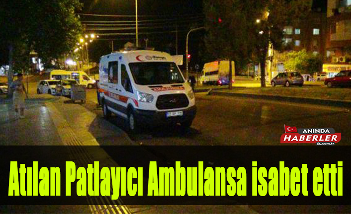 Atılan Patlayıcı Ambulansa isabet etti